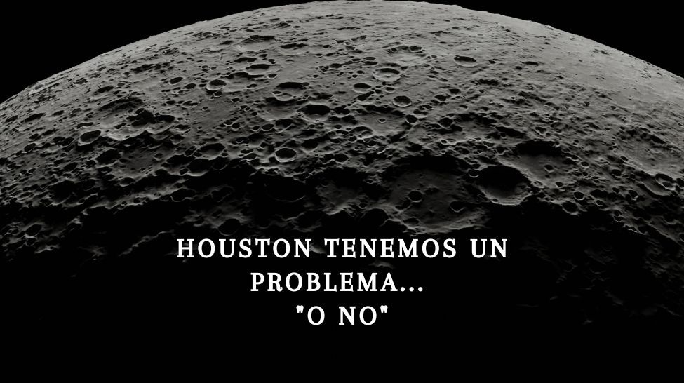 HOUSTON TENEMOS UN PROBLEMA… O NO