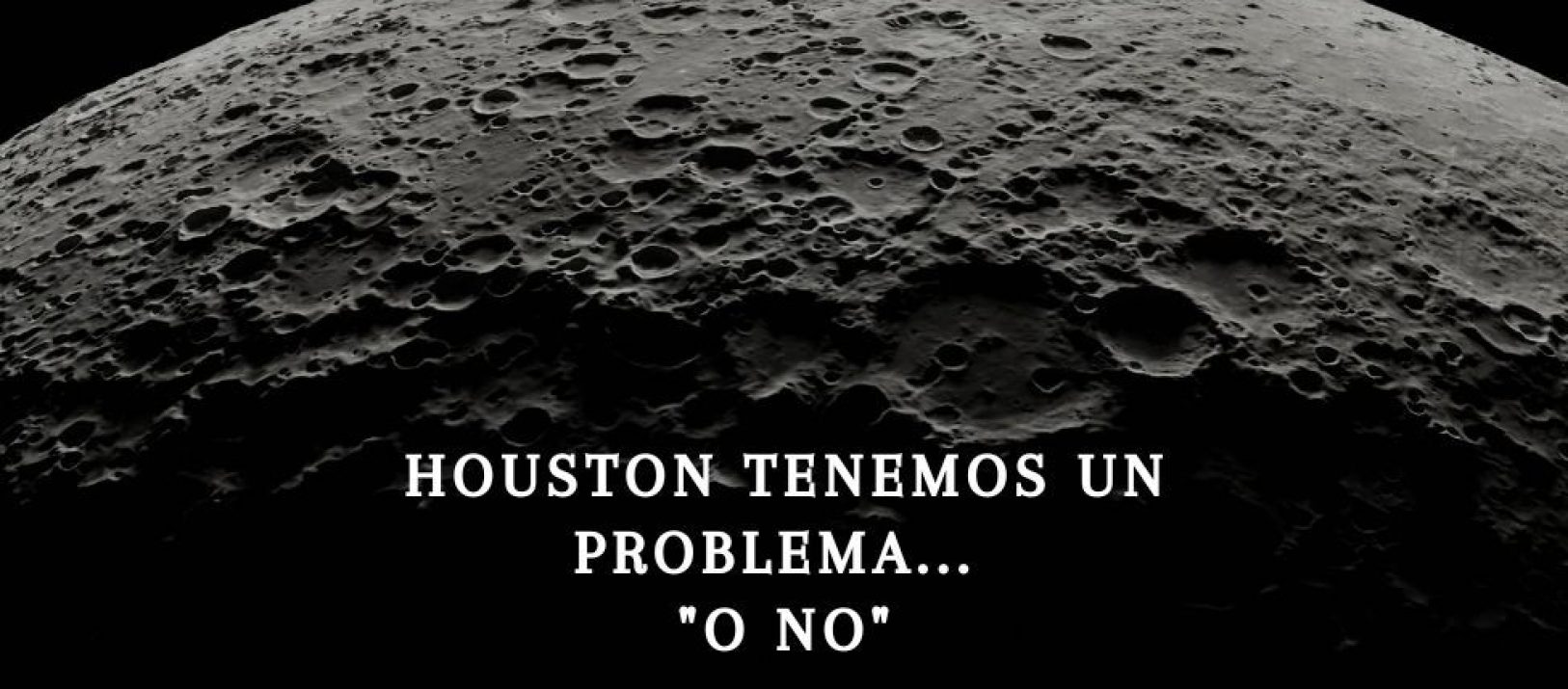 HOUSTON TENEMOS UN PROBLEMA... O NO